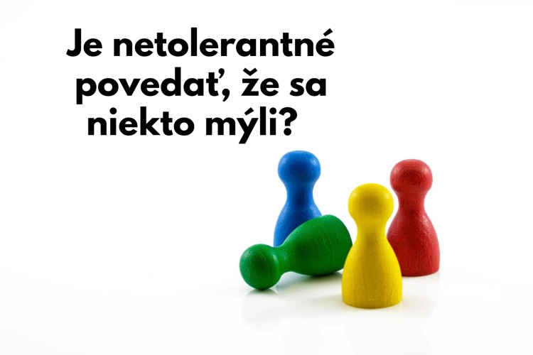 Je netolerantné povedať, že sa niekto mýli? 