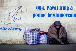 Podcast Širšie Obzory : Pavol Iring a pomoc bezdomovcom
