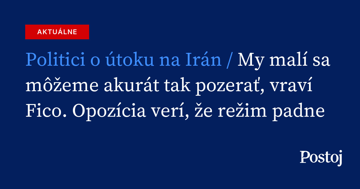 Politici o útoku na Irán / My malí sa môžeme akurát tak pozerať, vraví Fico. Opozícia verí, že režim padne